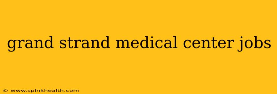 grand strand medical center jobs