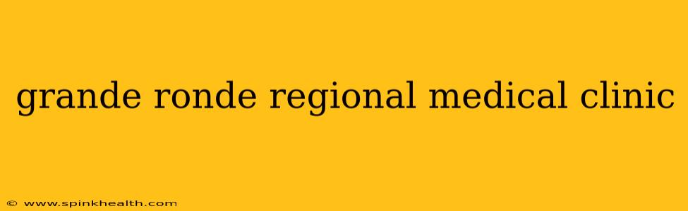 grande ronde regional medical clinic