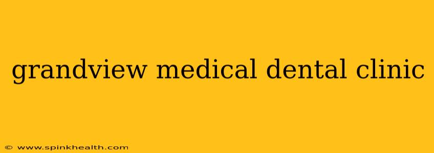 grandview medical dental clinic