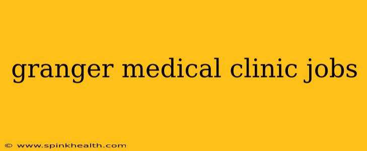 granger medical clinic jobs
