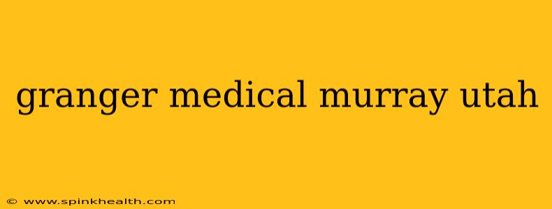 granger medical murray utah
