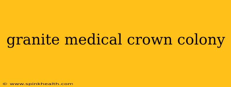 granite medical crown colony