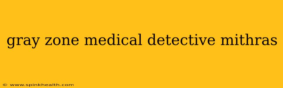 gray zone medical detective mithras