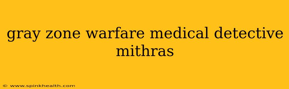 gray zone warfare medical detective mithras