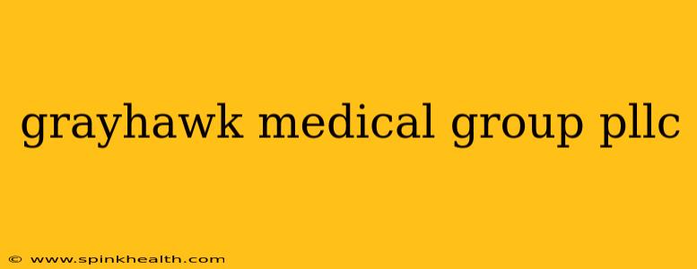 grayhawk medical group pllc