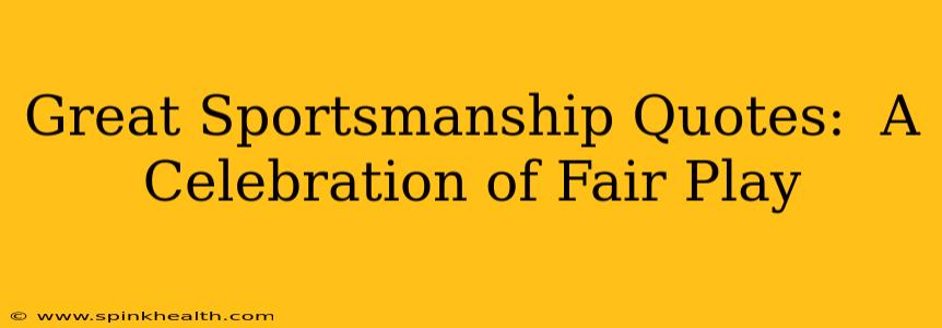 Great Sportsmanship Quotes:  A Celebration of Fair Play
