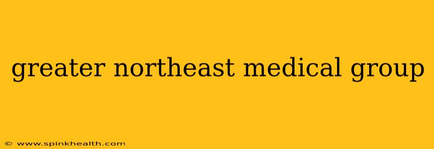 greater northeast medical group