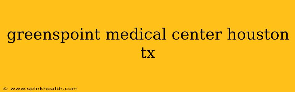 greenspoint medical center houston tx