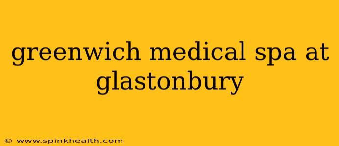 greenwich medical spa at glastonbury