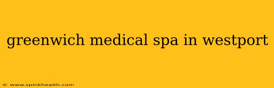 greenwich medical spa in westport