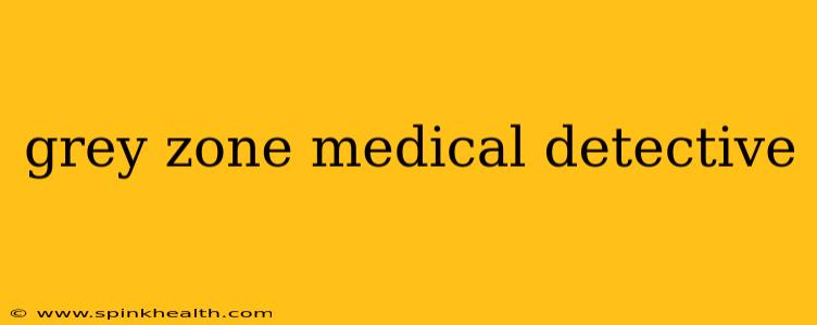 grey zone medical detective
