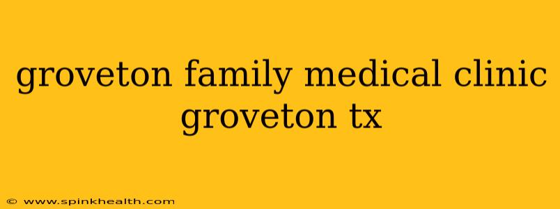 groveton family medical clinic groveton tx