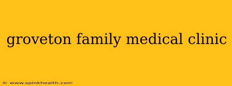 groveton family medical clinic