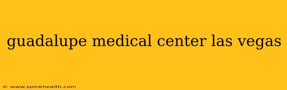 guadalupe medical center las vegas