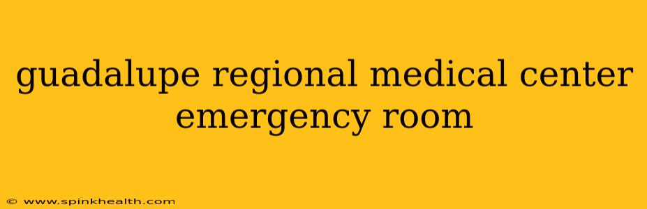 guadalupe regional medical center emergency room