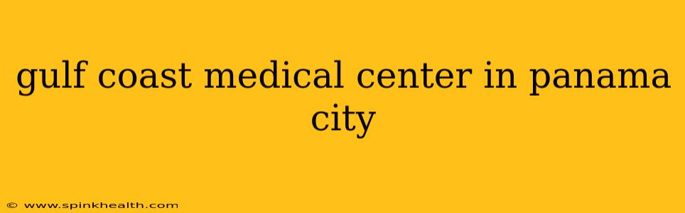 gulf coast medical center in panama city
