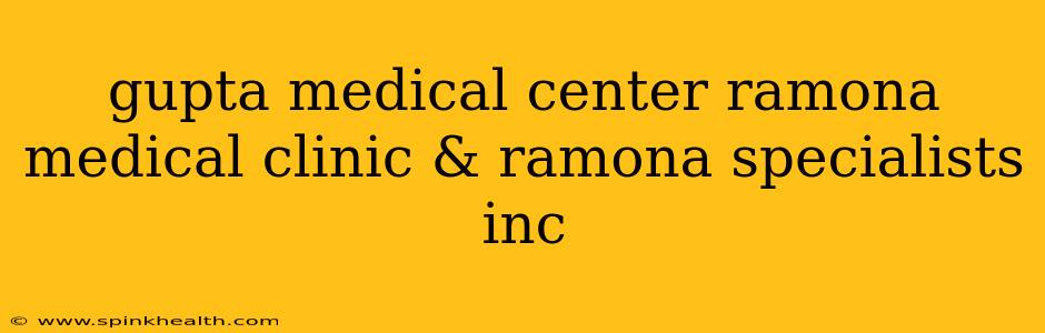 gupta medical center ramona medical clinic & ramona specialists inc