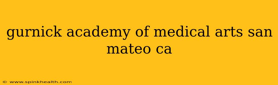 gurnick academy of medical arts san mateo ca