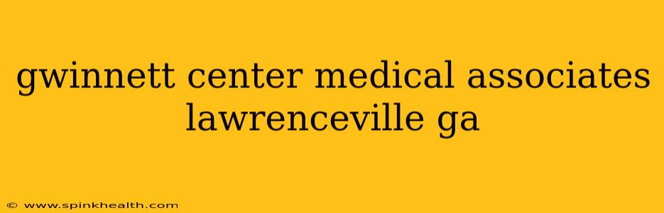 gwinnett center medical associates lawrenceville ga