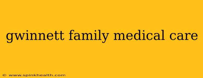 gwinnett family medical care