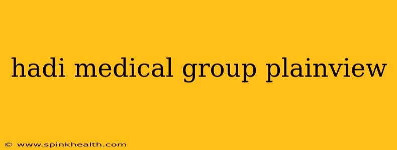 hadi medical group plainview