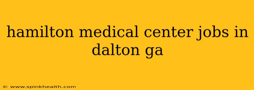 hamilton medical center jobs in dalton ga