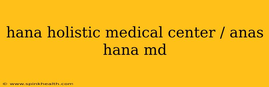 hana holistic medical center / anas hana md