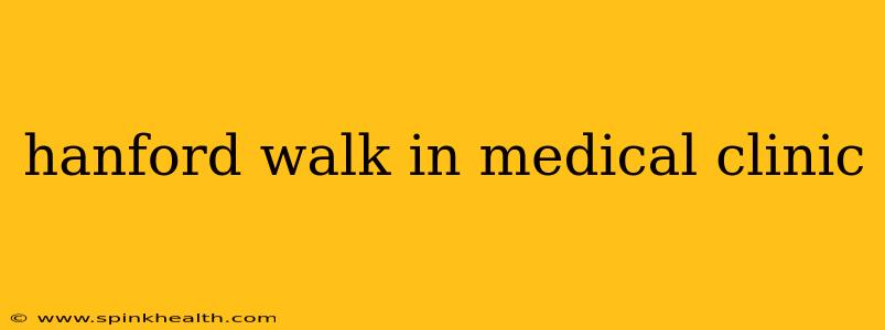 hanford walk in medical clinic