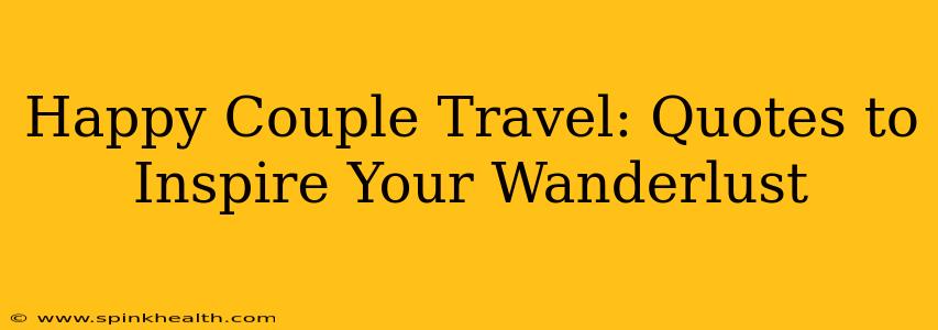 Happy Couple Travel: Quotes to Inspire Your Wanderlust