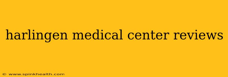 harlingen medical center reviews