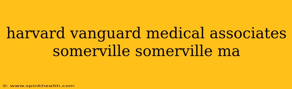 harvard vanguard medical associates somerville somerville ma
