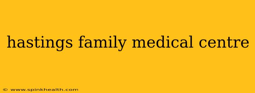hastings family medical centre