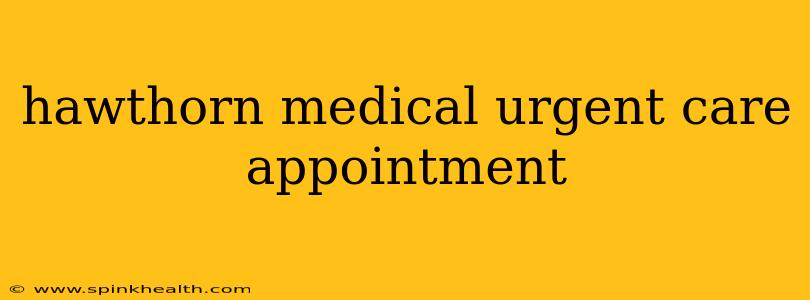 hawthorn medical urgent care appointment
