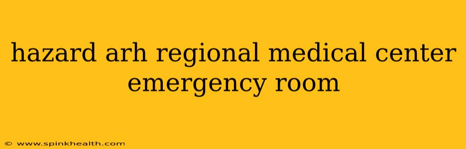 hazard arh regional medical center emergency room