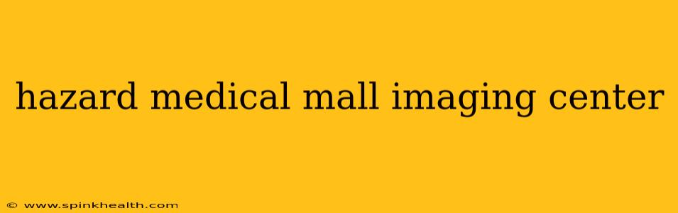 hazard medical mall imaging center