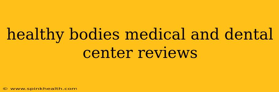 healthy bodies medical and dental center reviews
