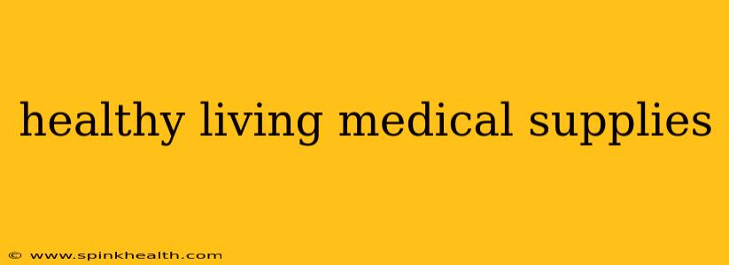 healthy living medical supplies