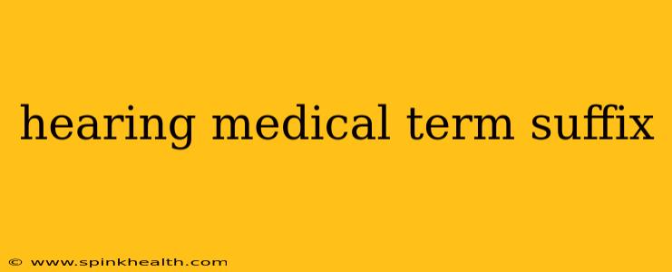 hearing medical term suffix