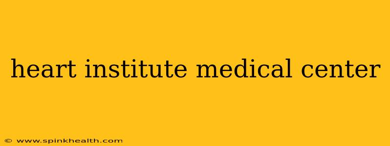 heart institute medical center