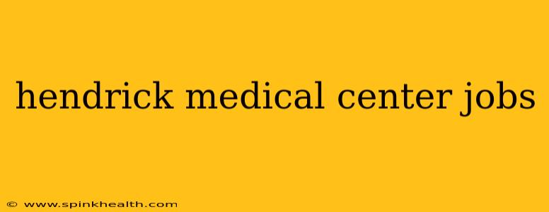 hendrick medical center jobs