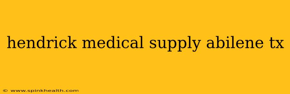 hendrick medical supply abilene tx