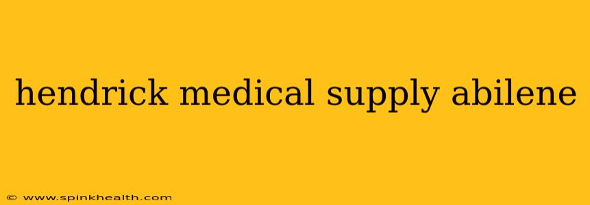 hendrick medical supply abilene