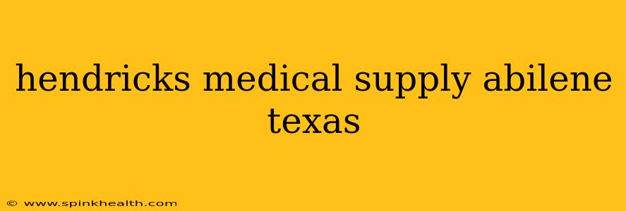 hendricks medical supply abilene texas