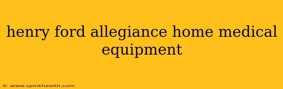 henry ford allegiance home medical equipment