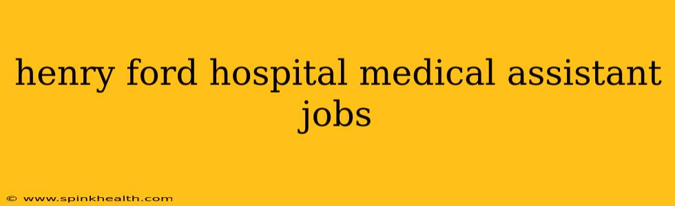 henry ford hospital medical assistant jobs