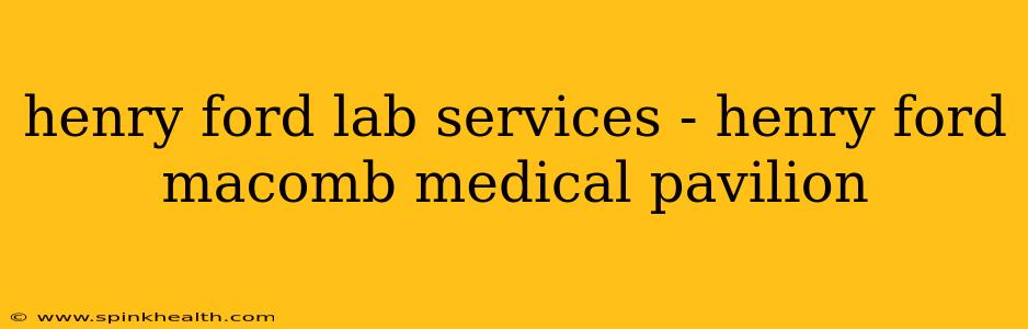 henry ford lab services - henry ford macomb medical pavilion