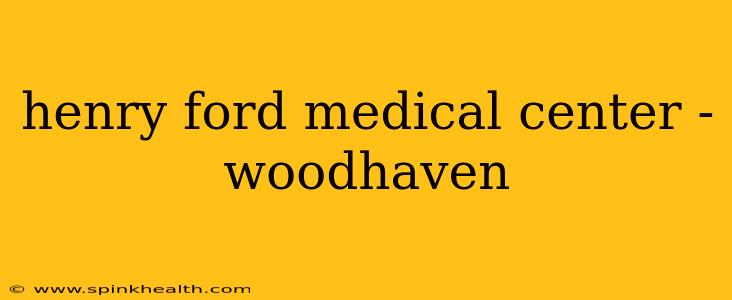 henry ford medical center - woodhaven