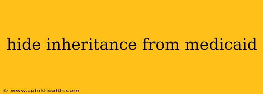 hide inheritance from medicaid