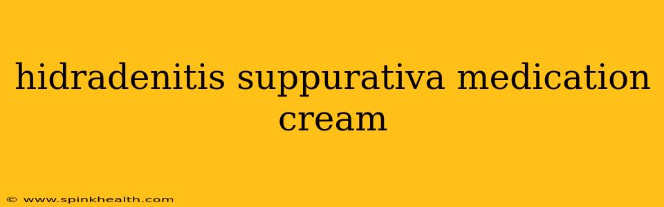hidradenitis suppurativa medication cream