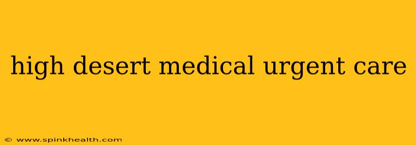 high desert medical urgent care